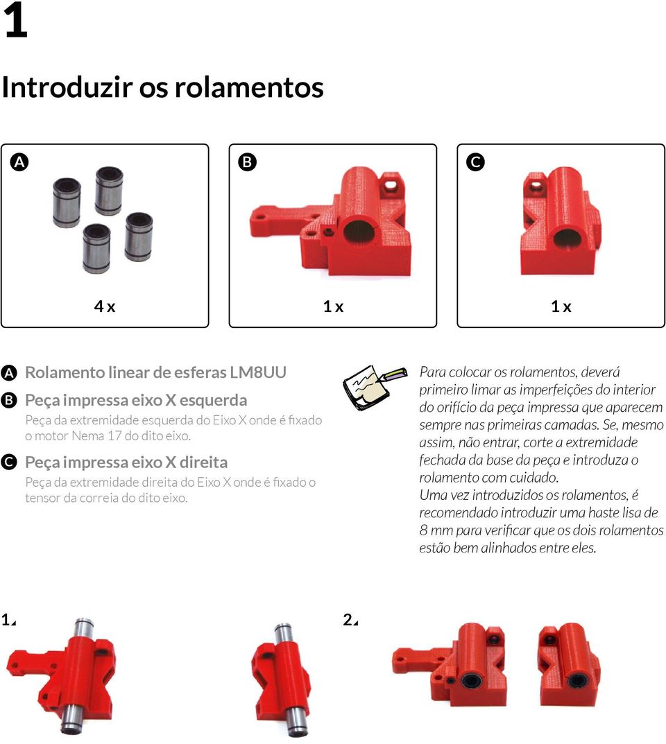 Para colocar os rolamentos, deverá primeiro limar as imperfeições do interior do orifício da peça impressa que aparecem sempre nas primeiras camadas.