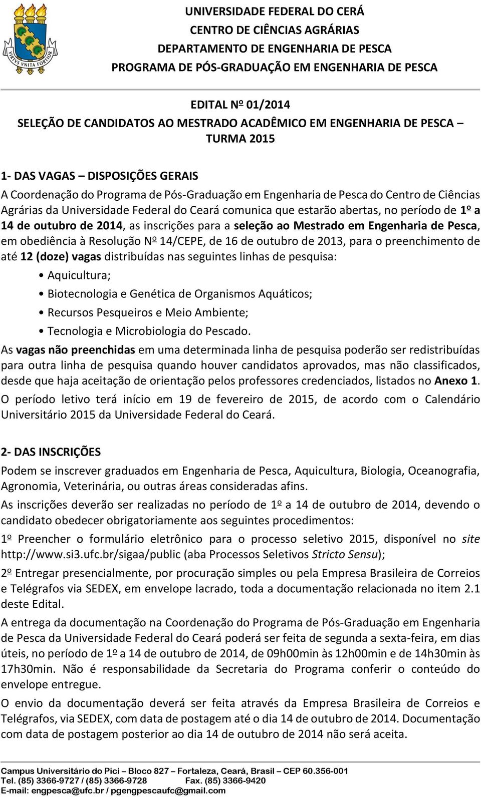 Ceará comunica que etarão aberta, no período de 1 o a 14 de outubro de 2014, a incriçõe para a eleção ao Metrado em Engenharia de Peca, em obediência à Reolução N o 14/CEPE, de 16 de outubro de 2013,