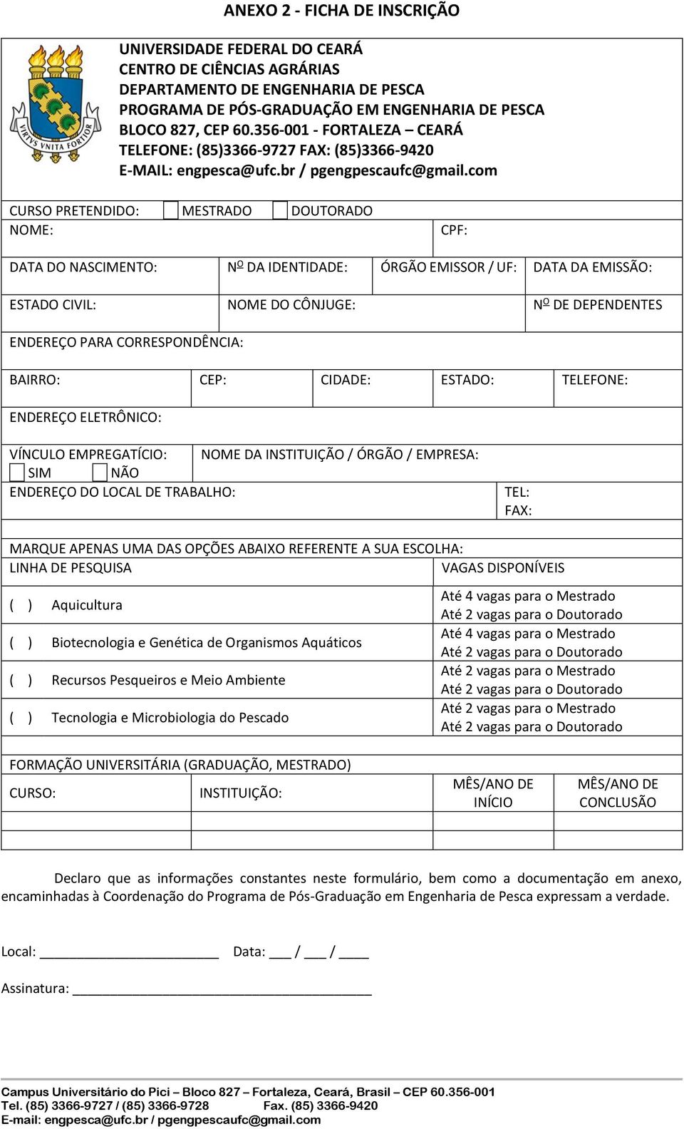 com CURSO PRETENDIDO: MESTRADO DOUTORADO NOME: CPF: DATA DO NASCIMENTO: N O DA IDENTIDADE: ÓRGÃO EMISSOR / UF: DATA DA EMISSÃO: ESTADO CIVIL: NOME DO CÔNJUGE: N O DE DEPENDENTES ENDEREÇO PARA