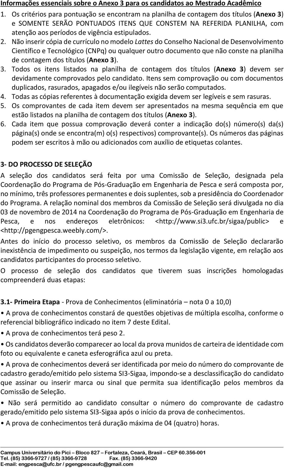 Não inerir cópia de currículo no modelo Latte do Conelho Nacional de Deenvolvimento Científico e Tecnológico (CNPq) ou qualquer outro documento que não conte na planilha de contagem título (Anexo 3).