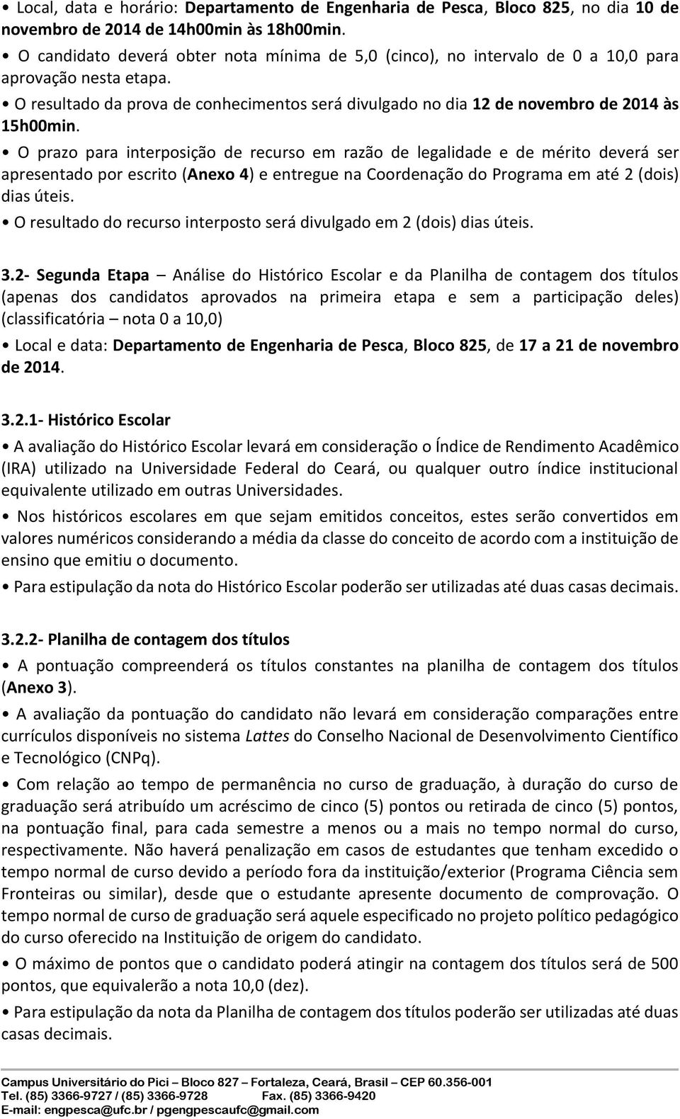 O prazo para interpoição de recuro em razão de legalidade e de mérito deverá er apreentado por ecrito (Anexo 4) e entregue na Coordenação do Programa em até 2 (doi) dia útei.