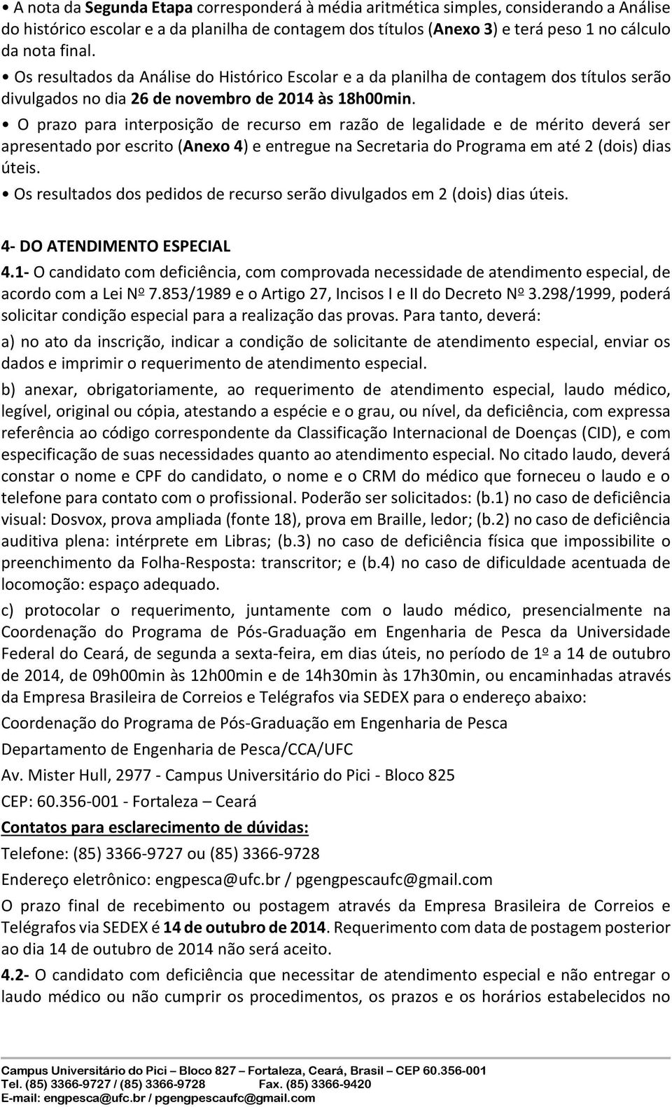 O prazo para interpoição de recuro em razão de legalidade e de mérito deverá er apreentado por ecrito (Anexo 4) e entregue na Secretaria do Programa em até 2 (doi) dia útei.