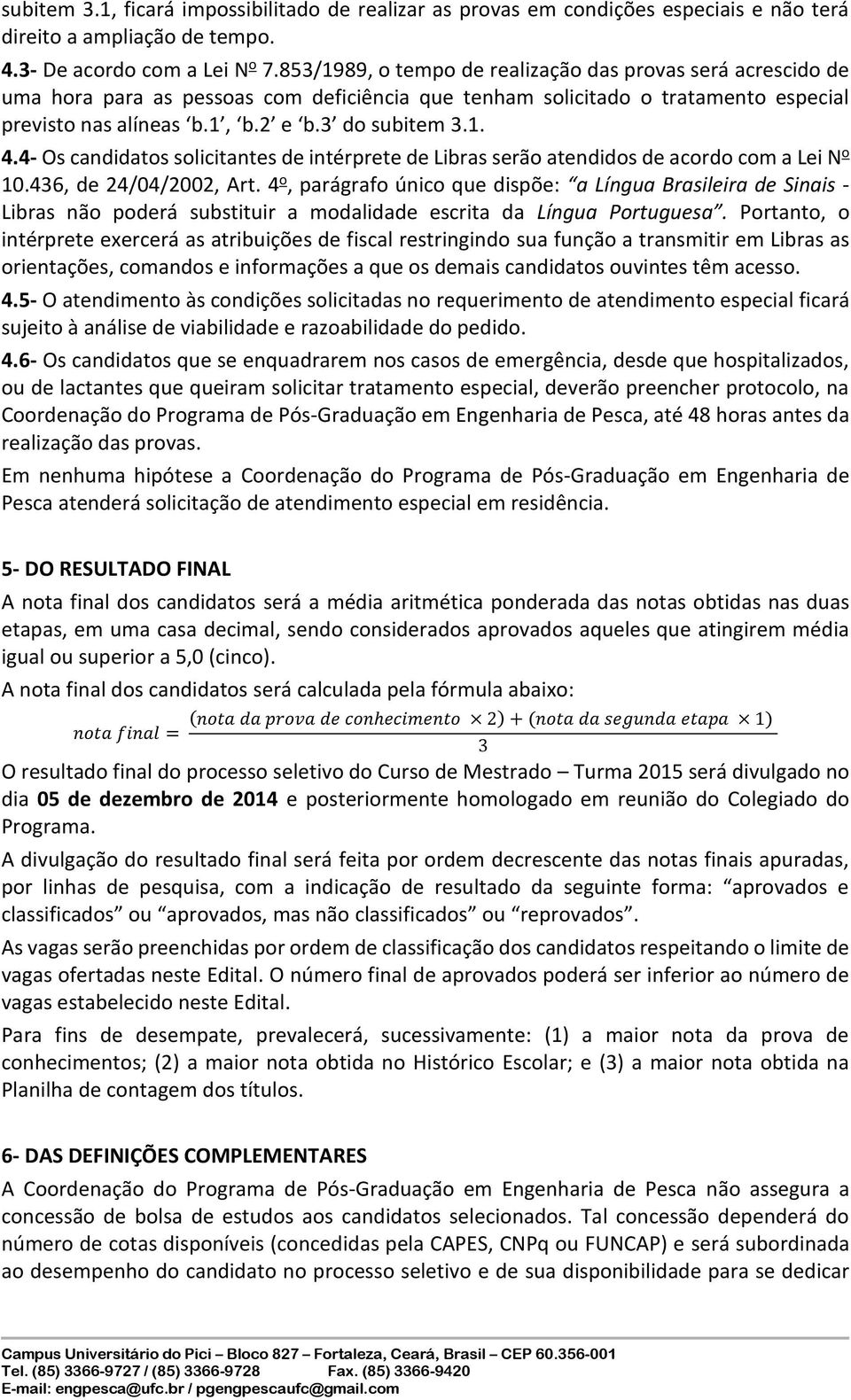 4- O candidato olicitante de intérprete de Libra erão atendi de acordo com a Lei N o 10.436, de 24/04/2002, Art.