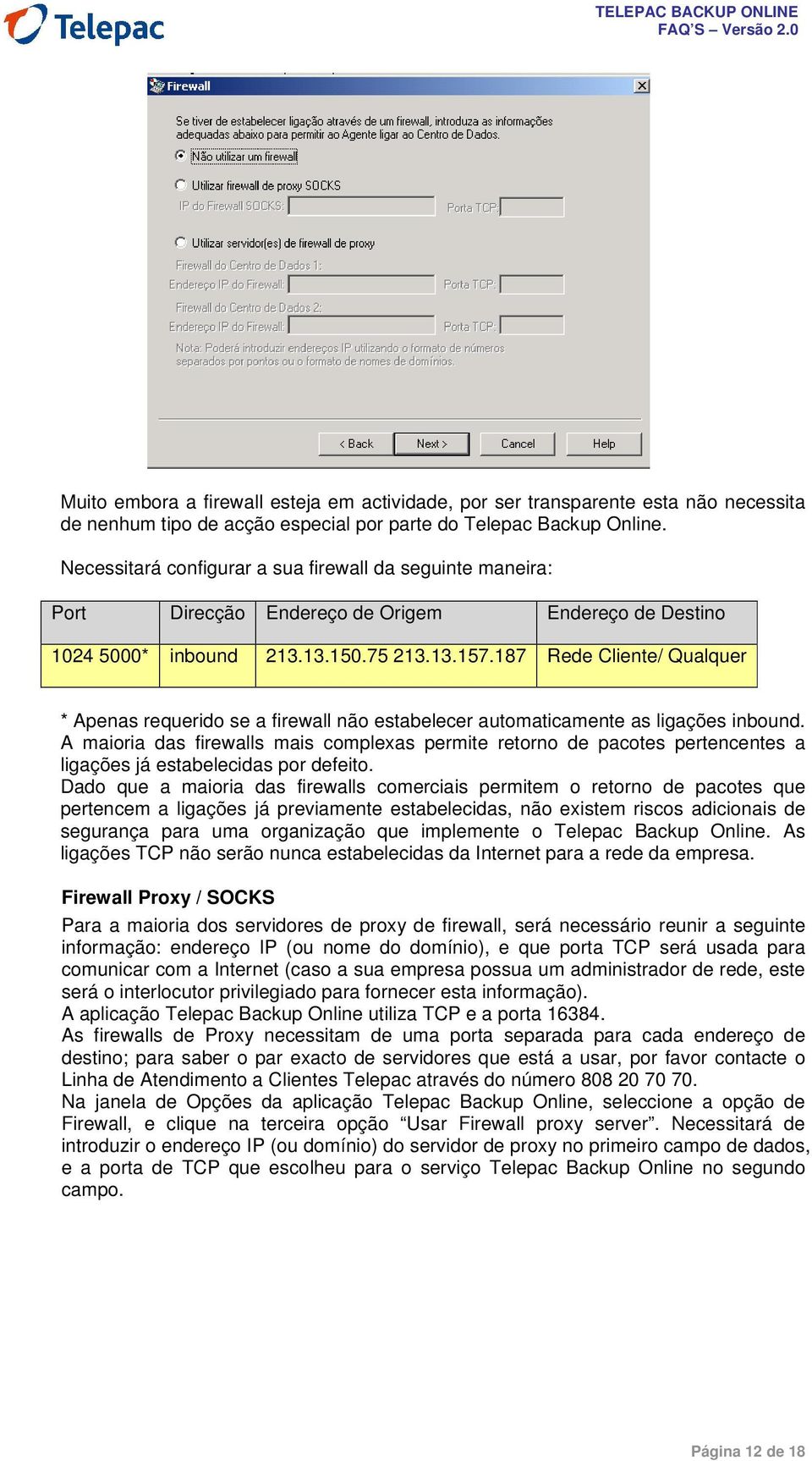 187 Rede Cliente/ Qualquer * Apenas requerido se a firewall não estabelecer automaticamente as ligações inbound.