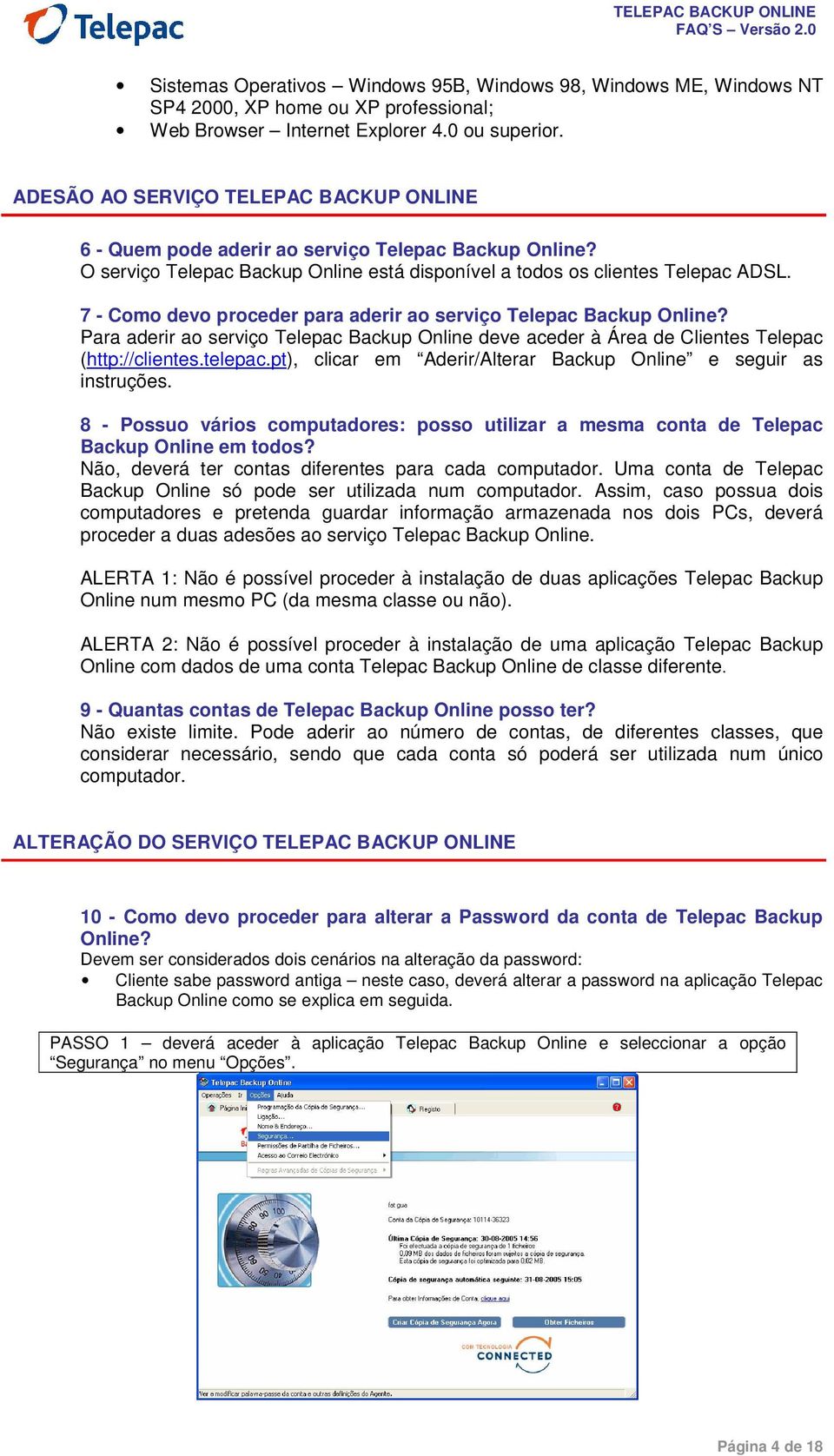 7 - Como devo proceder para aderir ao serviço Telepac Backup Online? Para aderir ao serviço Telepac Backup Online deve aceder à Área de Clientes Telepac (http://clientes.telepac.