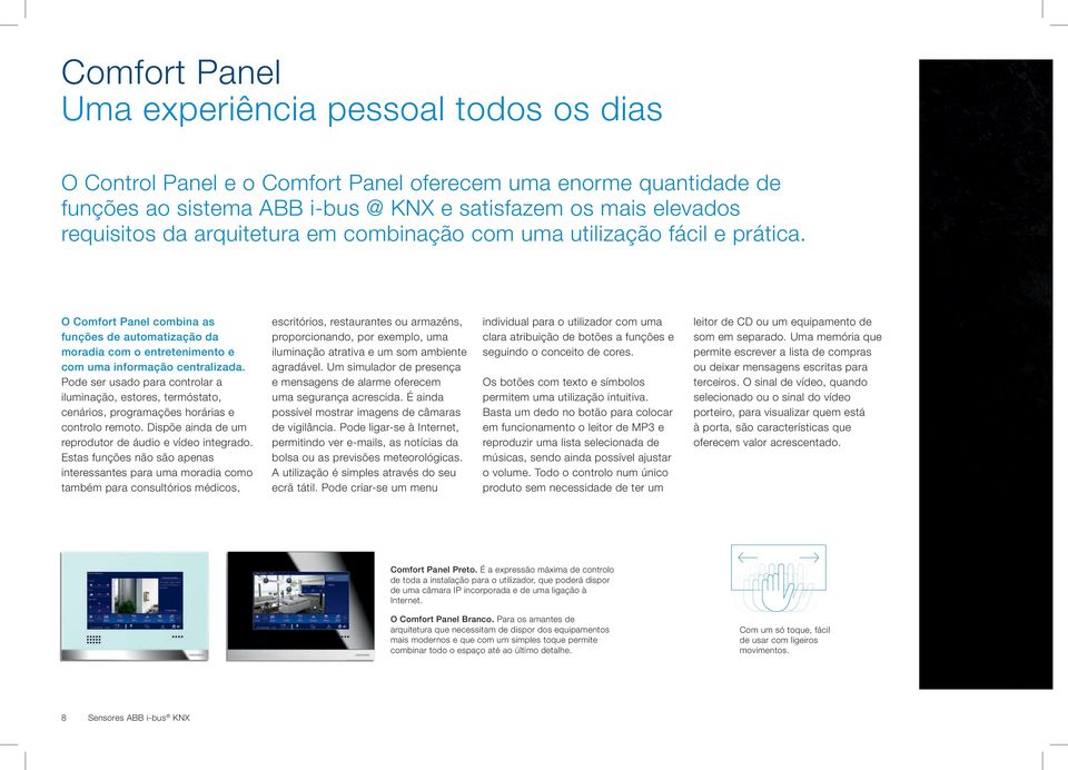 Pode ser usado para controlar a iluminação, estores, termóstato, cenários, programações horárias e controlo remoto. Dispõe ainda de um reprodutor de áudio e vídeo integrado.