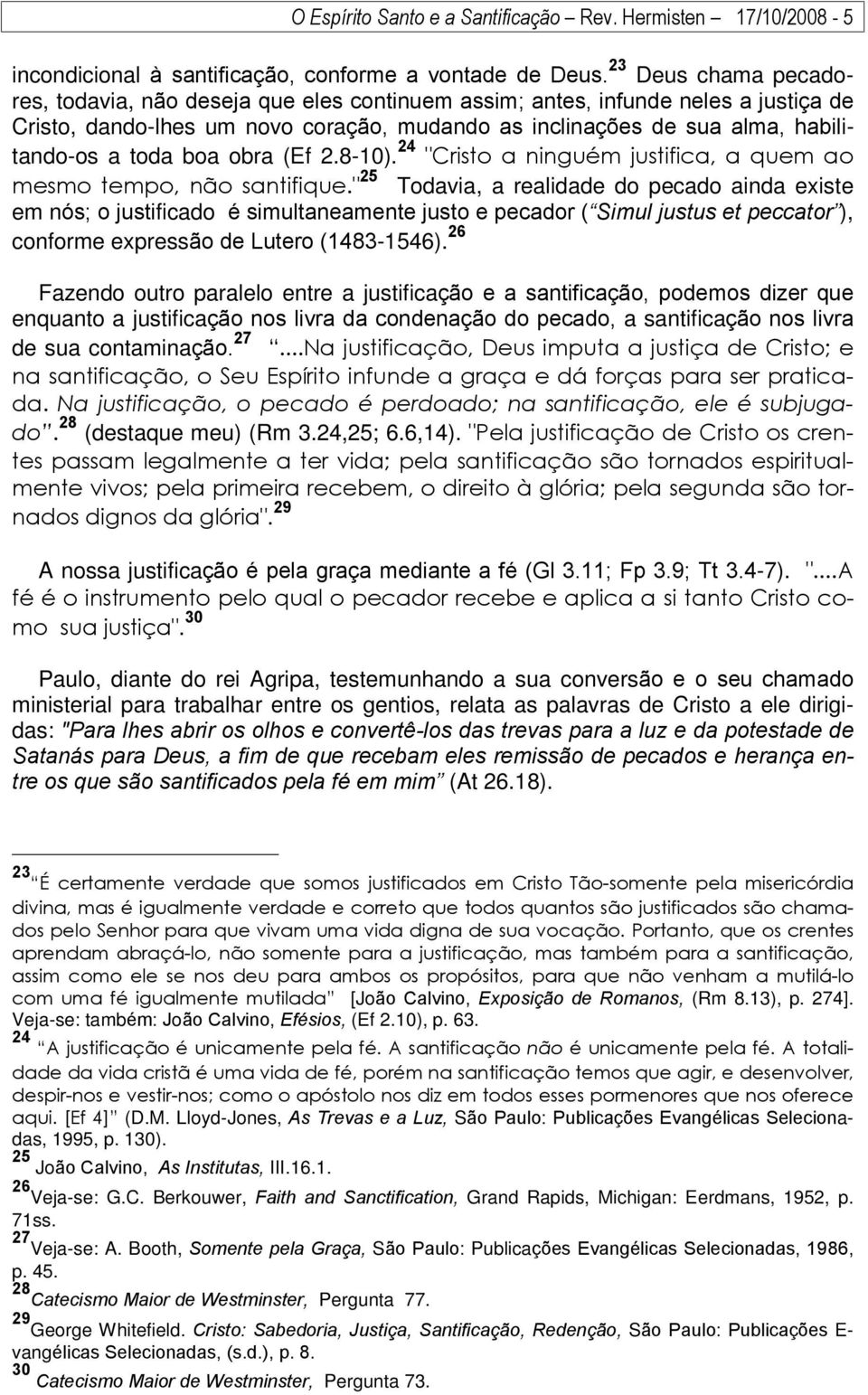 boa obra (Ef 2.8-10). 24 "Cristo a ninguém justifica, a quem ao mesmo tempo, não santifique.