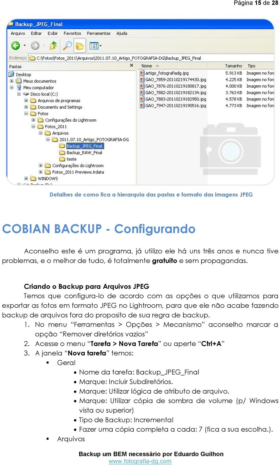 Criando o Backup para Arquivos JPEG Temos que configura-lo de acordo com as opções o que utilizamos para exportar as fotos em formato JPEG no Lightroom, para que ele não acabe fazendo backup de