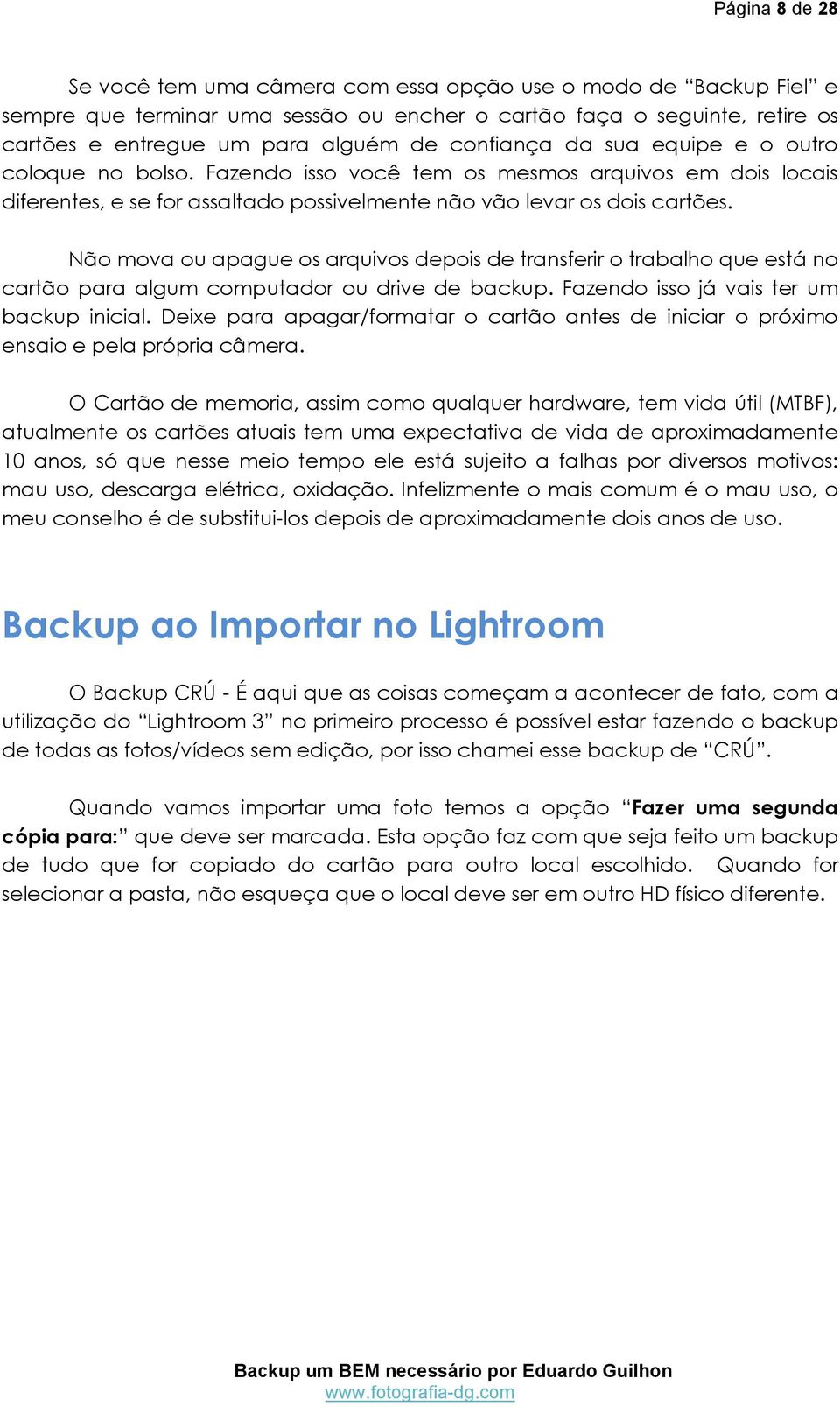 Não mova ou apague os arquivos depois de transferir o trabalho que está no cartão para algum computador ou drive de backup. Fazendo isso já vais ter um backup inicial.