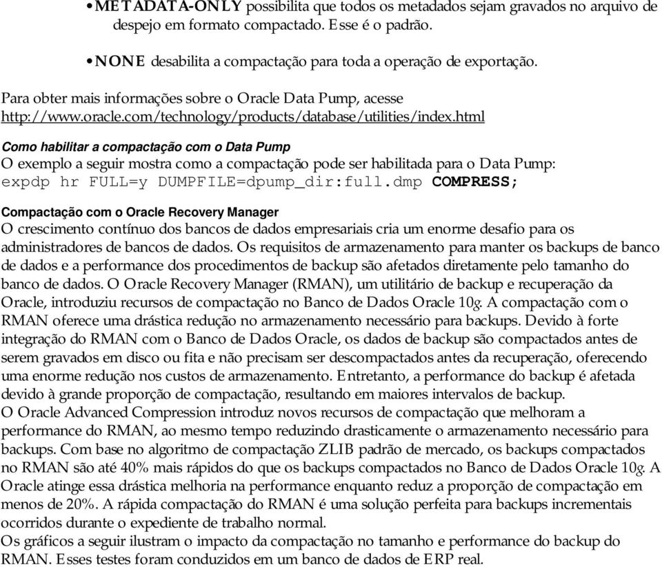 html Como habilitar a compactação com o Data Pump O exemplo a seguir mostra como a compactação pode ser habilitada para o Data Pump: expdp hr FULL=y DUMPFILE=dpump_dir:full.
