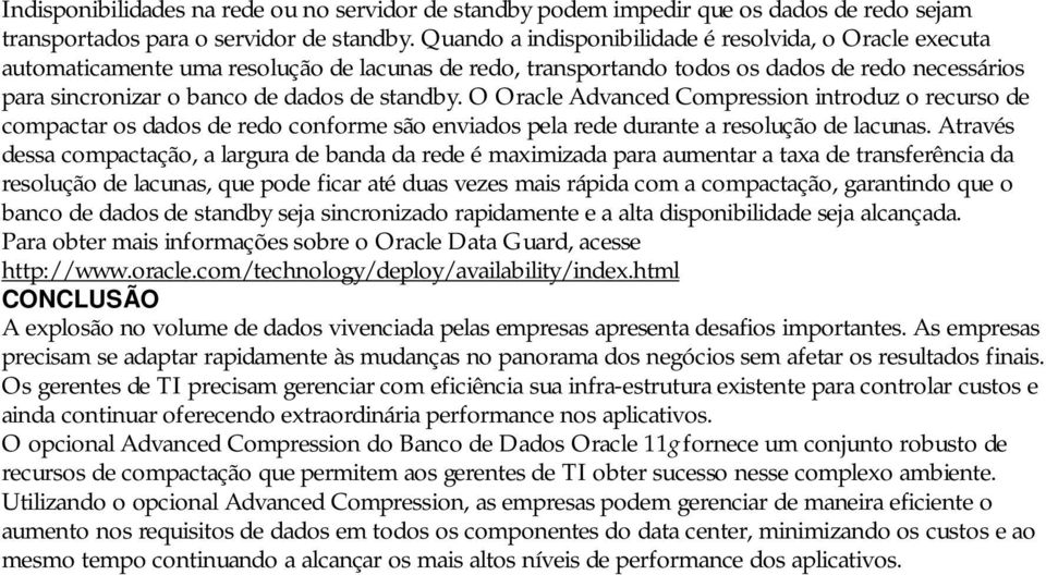 standby. O Oracle Advanced Compression introduz o recurso de compactar os dados de redo conforme são enviados pela rede durante a resolução de lacunas.