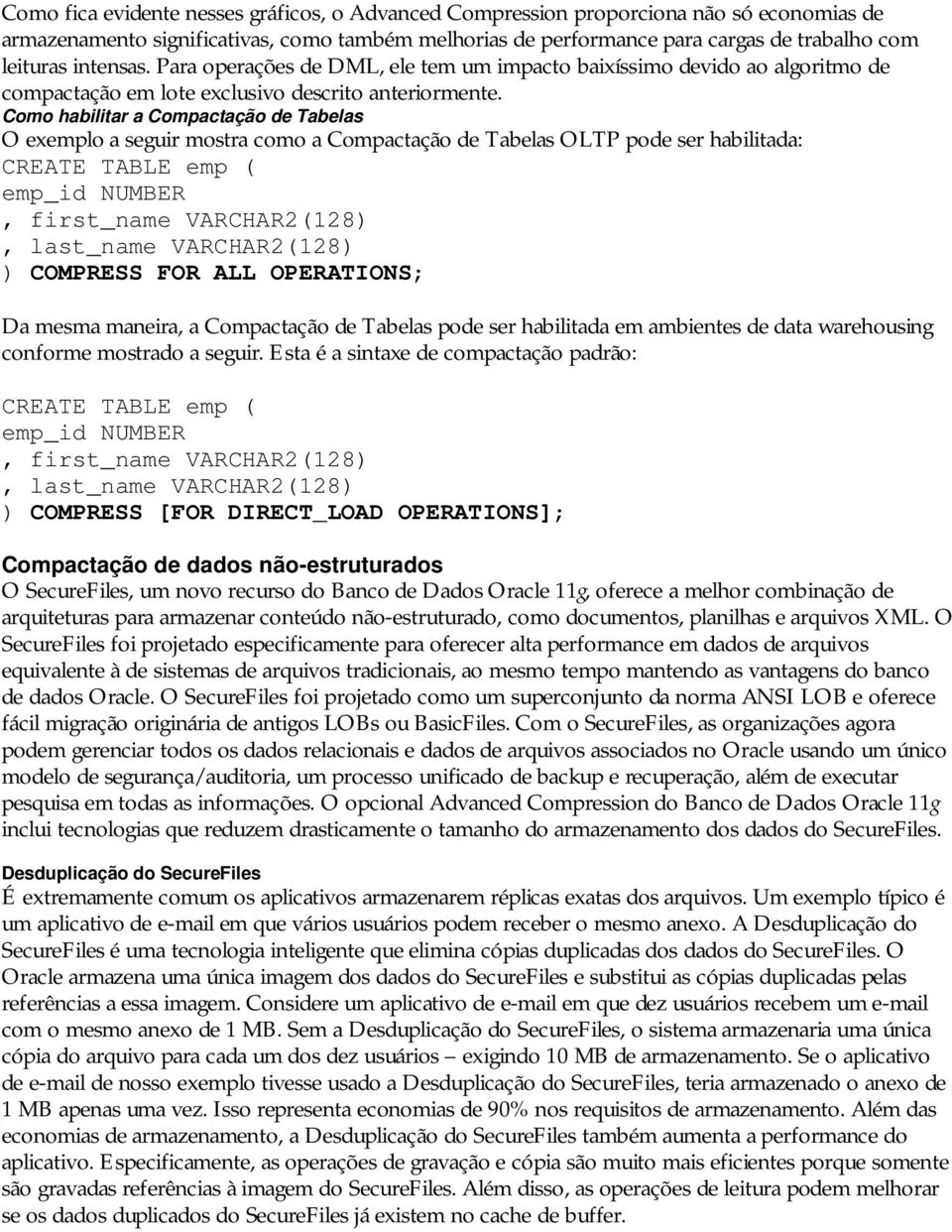 Como habilitar a Compactação de Tabelas O exemplo a seguir mostra como a Compactação de Tabelas OLTP pode ser habilitada: CREATE TABLE emp ( emp_id NUMBER, first_name VARCHAR2(128), last_name