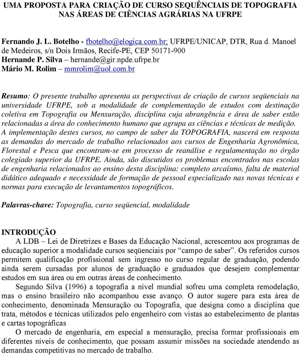 br Resumo: O presente trabalho apresenta as perspectivas de criação de cursos seqüenciais na universidade UFRPE, sob a modalidade de complementação de estudos com destinação coletiva em Topografia ou