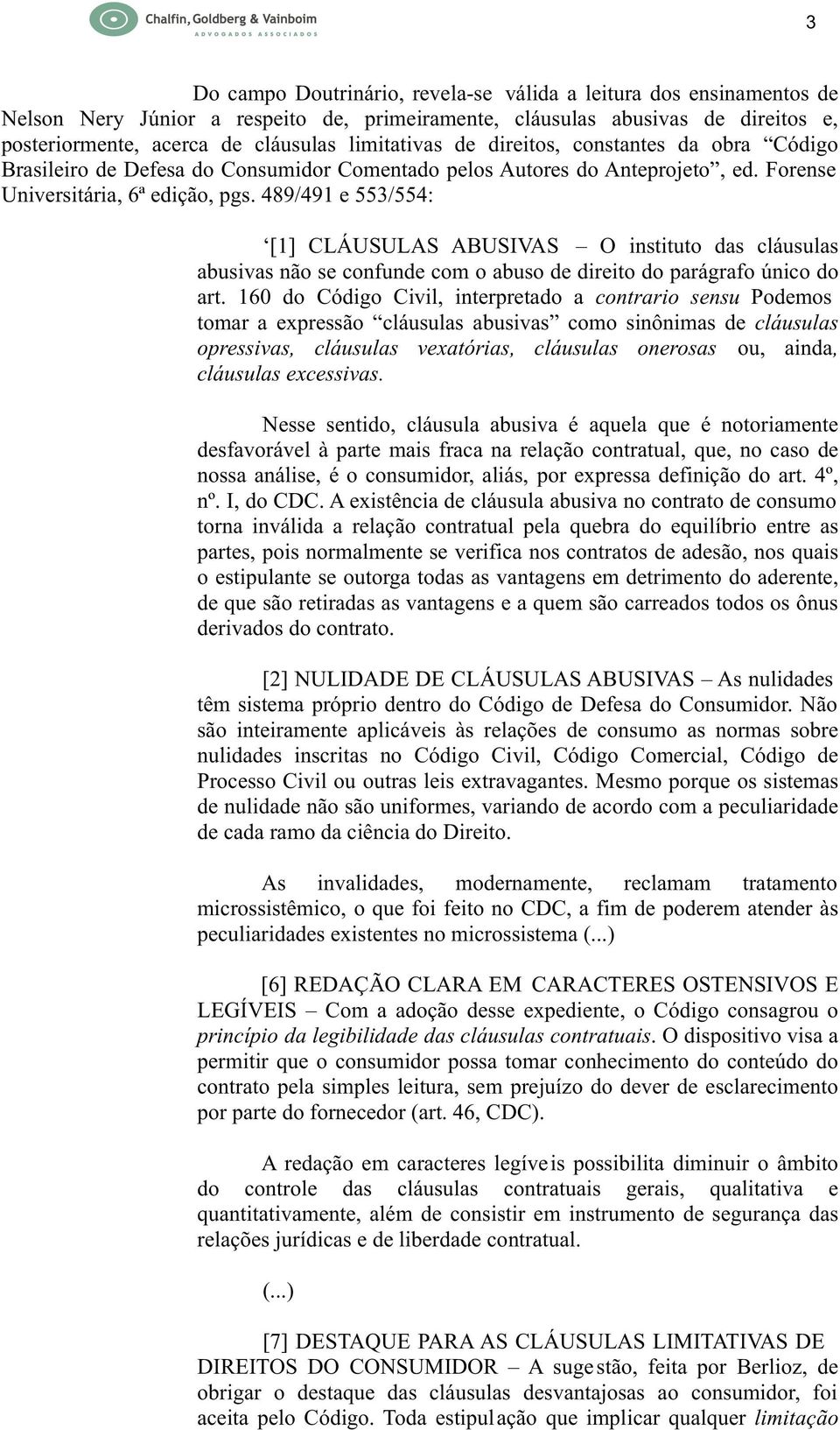 489/491 e 553/554: [1] CLÁUSULAS ABUSIVAS O instituto das cláusulas abusivas não se confunde com o abuso de direito do parágrafo único do art. 160 do Código Civil, interpretado a contrario sensu.