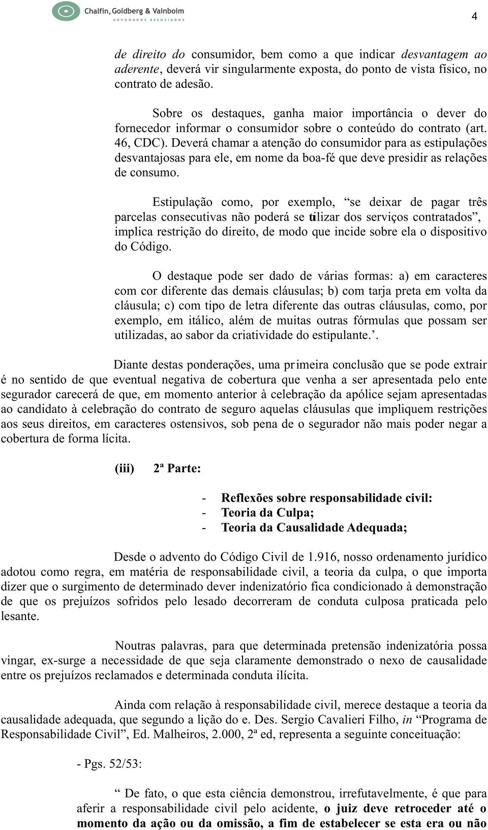 Deverá chamar a atenção do consumidor para as estipulações desvantajosas para ele, em nome da boa-fé que deve presidir as relações de consumo.