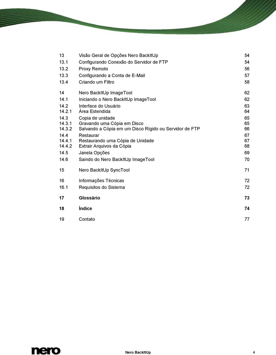 3.2 Salvando a Cópia em um Disco Rígido ou Servidor de FTP 66 14.4 Restaurar 67 14.4.1 Restaurando uma Cópia de Unidade 67 14.4.2 Extrair Arquivos da Cópia 68 14.5 Janela Opções 69 14.