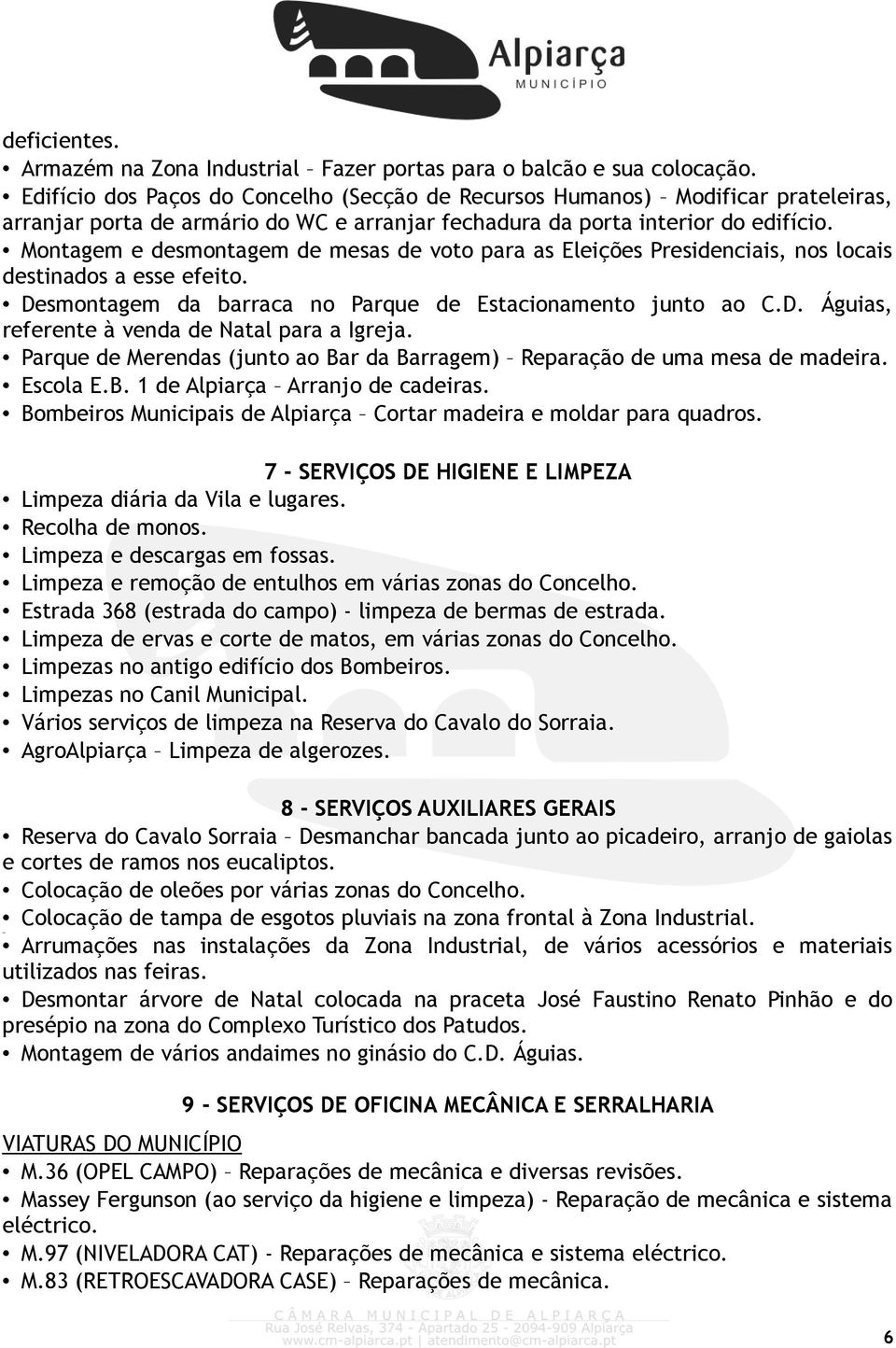 Montagem e desmontagem de mesas de voto para as Eleições Presidenciais, nos locais destinados a esse efeito. Desmontagem da barraca no Parque de Estacionamento junto ao C.D. Águias, referente à venda de Natal para a Igreja.