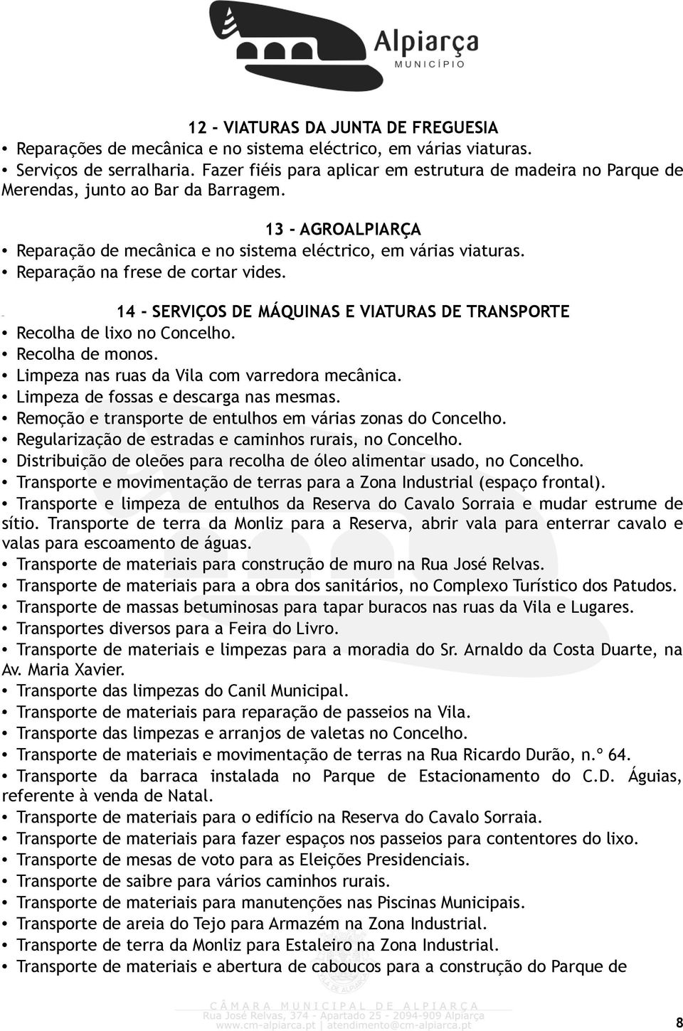 Reparação na frese de cortar vides. 14 - SERVIÇOS DE MÁQUINAS E VIATURAS DE TRANSPORTE Recolha de lixo no Concelho. Recolha de monos. Limpeza nas ruas da Vila com varredora mecânica.