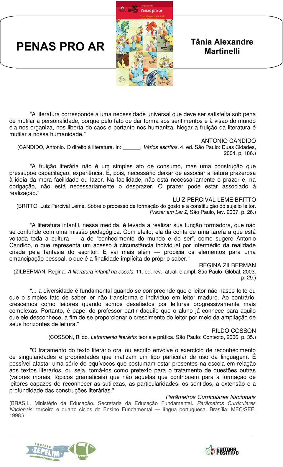 São Paulo: Duas Cidades, 2004. p. 186.) A fruição literária não é um simples ato de consumo, mas uma construção que pressupõe capacitação, experiência.