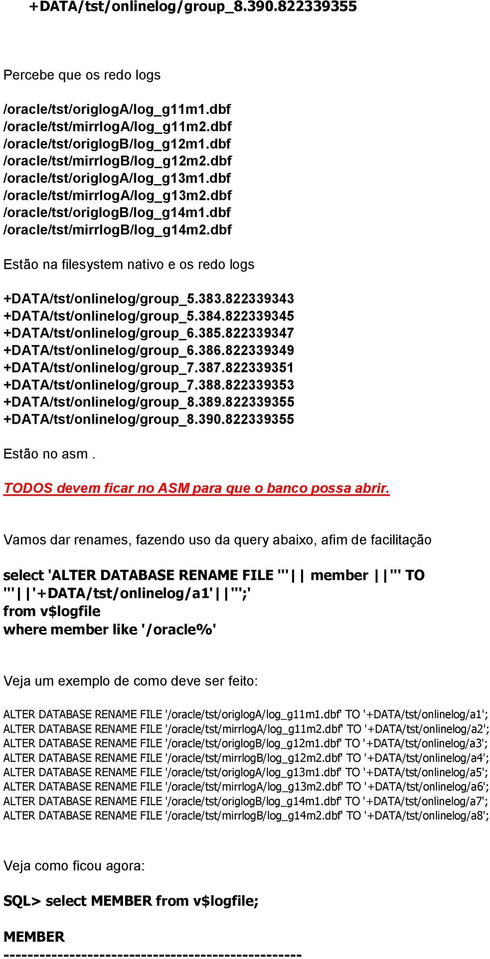 dbf Estão na filesystem nativo e os redo logs +DATA/tst/onlinelog/group_5.383.822339343 +DATA/tst/onlinelog/group_5.384.822339345 +DATA/tst/onlinelog/group_6.385.822339347 +DATA/tst/onlinelog/group_6.