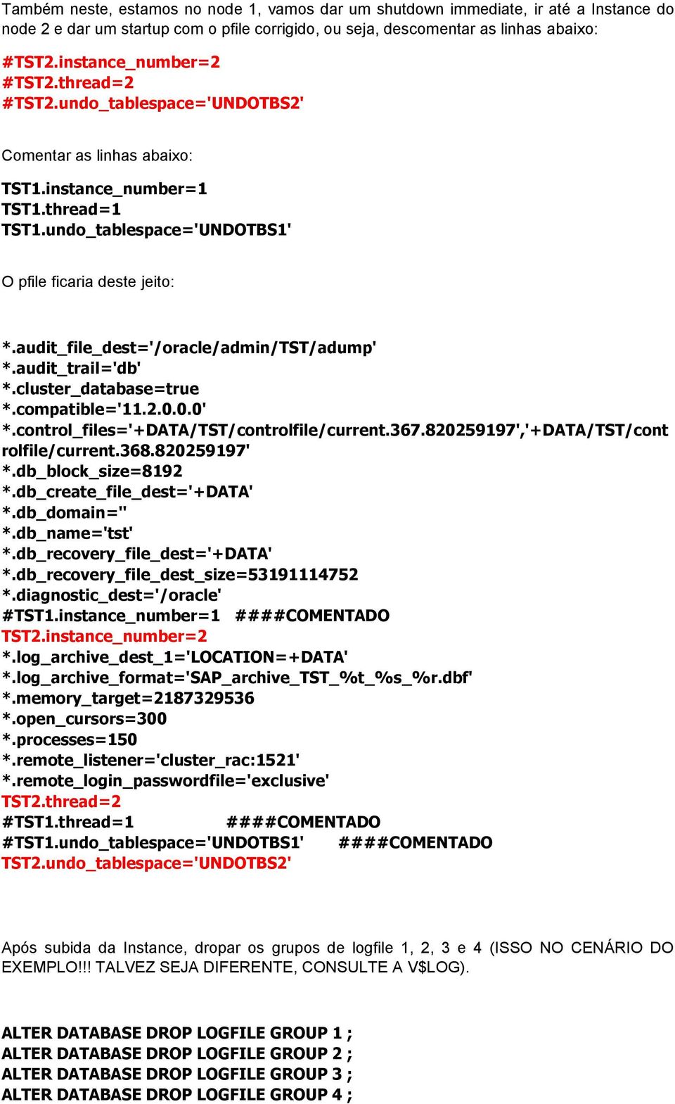 audit_file_dest='/oracle/admin/tst/adump' *.audit_trail='db' *.cluster_database=true *.compatible='11.2.0.0.0' *.control_files='+data/tst/controlfile/current.367.