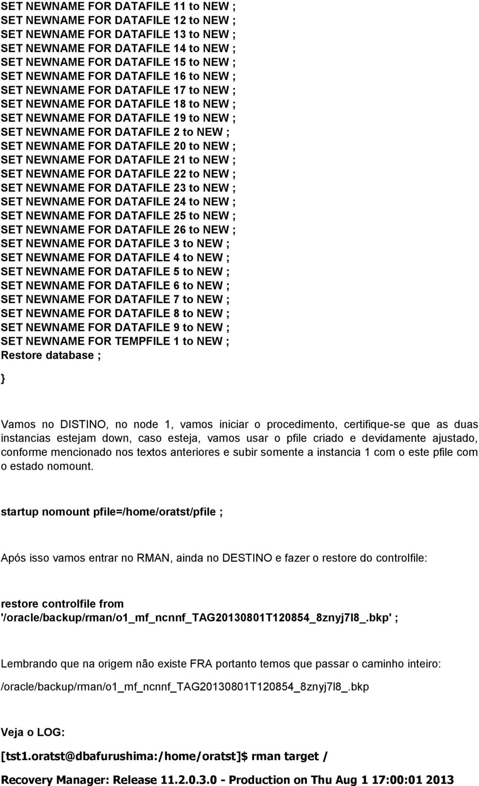 to NEW ; SET NEWNAME FOR DATAFILE 21 to NEW ; SET NEWNAME FOR DATAFILE 22 to NEW ; SET NEWNAME FOR DATAFILE 23 to NEW ; SET NEWNAME FOR DATAFILE 24 to NEW ; SET NEWNAME FOR DATAFILE 25 to NEW ; SET