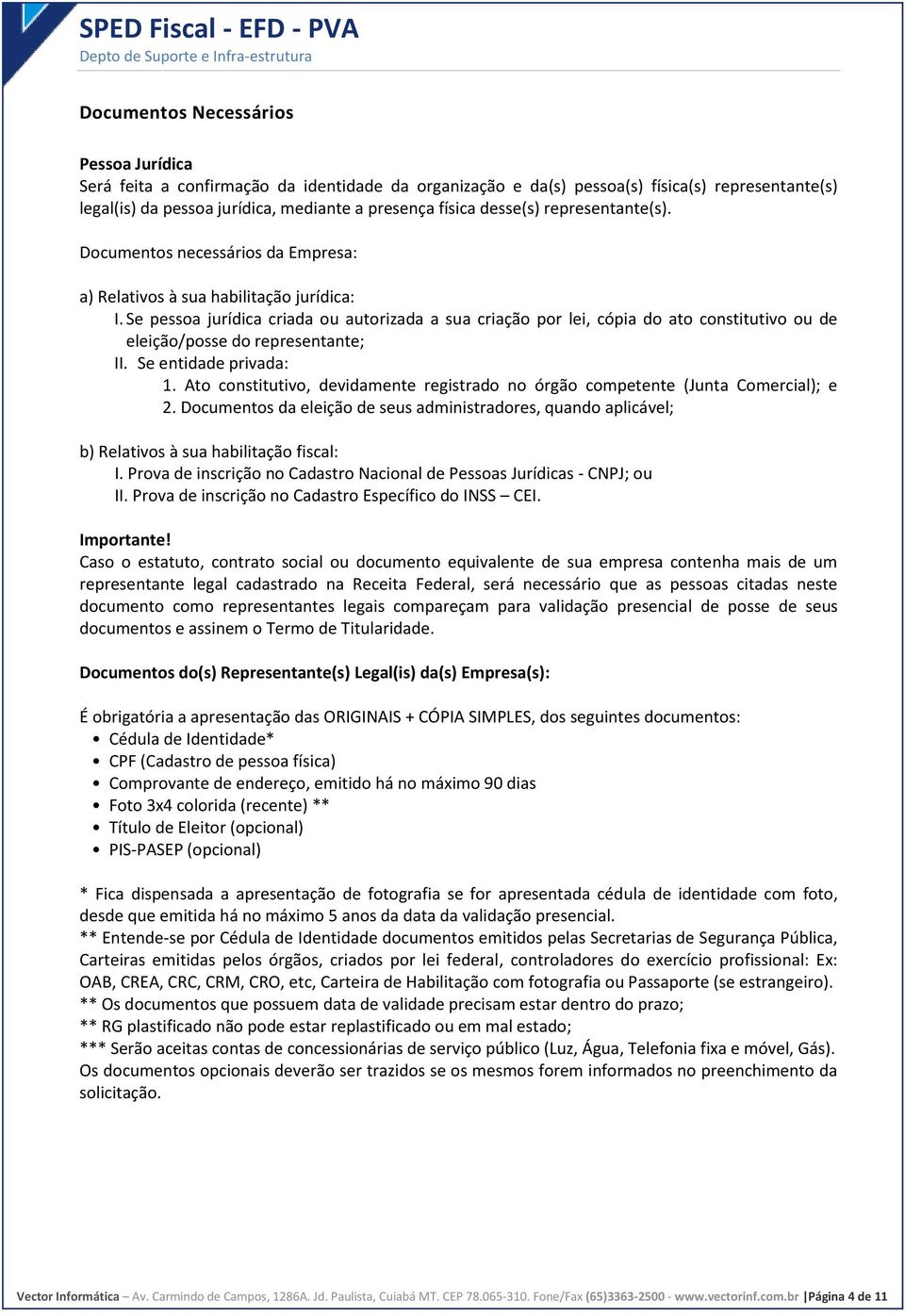 Se pessoa jurídica criada ou autorizada a sua criação por lei, cópia do ato constitutivo ou de eleição/posse do representante; II. Se entidade privada: 1.