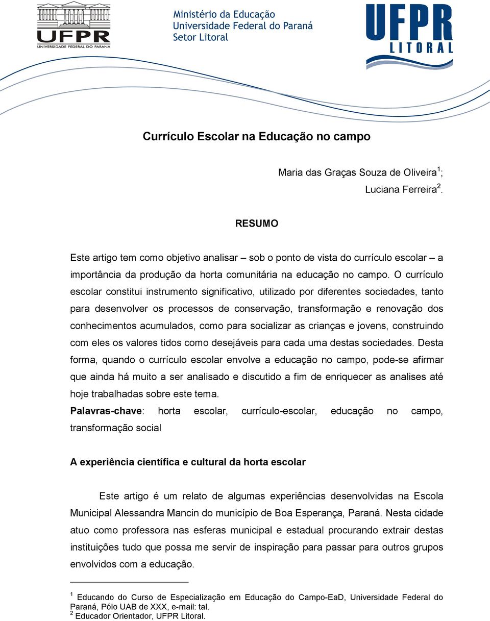 O currículo escolar constitui instrumento significativo, utilizado por diferentes sociedades, tanto para desenvolver os processos de conservação, transformação e renovação dos conhecimentos