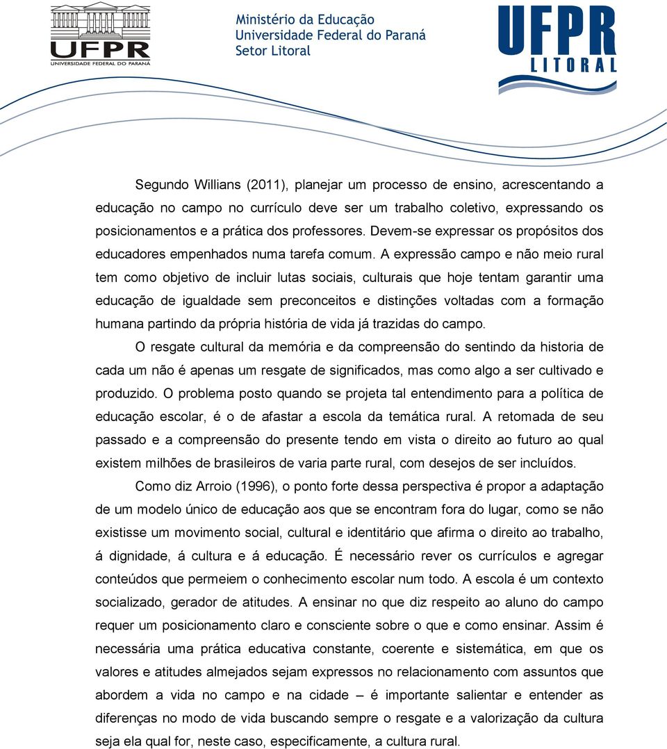 A expressão campo e não meio rural tem como objetivo de incluir lutas sociais, culturais que hoje tentam garantir uma educação de igualdade sem preconceitos e distinções voltadas com a formação
