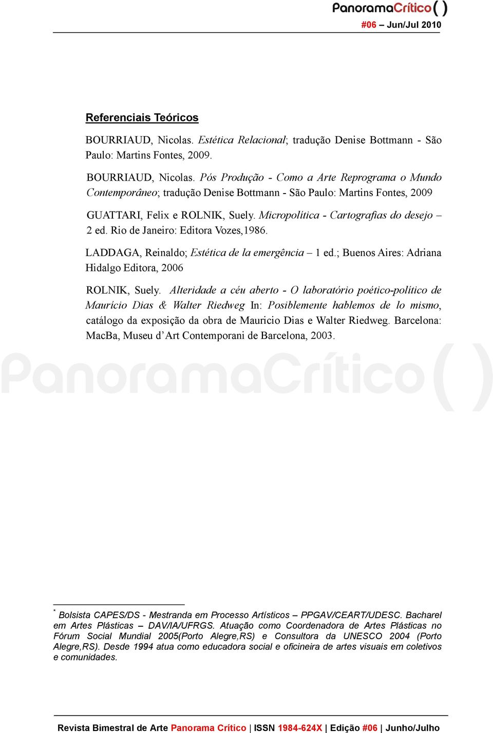 Alteridade a céu aberto - O laboratório poético-político de Maurício Dias & Walter Riedweg In: Posiblemente hablemos de lo mismo, catálogo da exposição da obra de Mauricio Dias e Walter Riedweg.