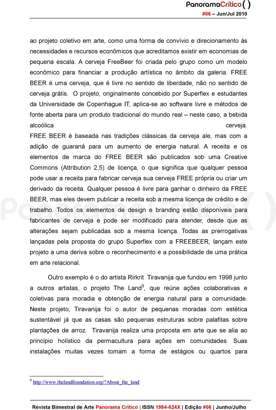 FREE BEER é uma cerveja, que é livre no sentido de liberdade, não no sentido de cerveja grátis.