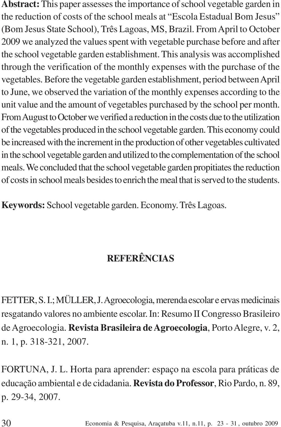 This analysis was accomplished through the verification of the monthly expenses with the purchase of the vegetables.