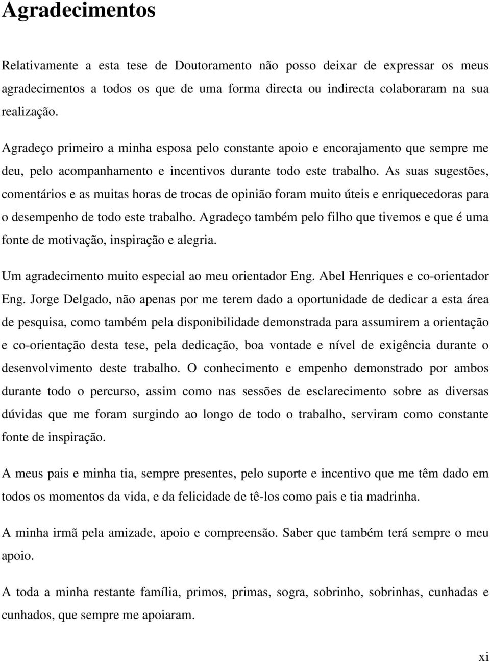 As suas sugestões, comentáros e as mutas horas de trocas de opnão foram muto útes e enrquecedoras para o desempenho de todo este trabalho.