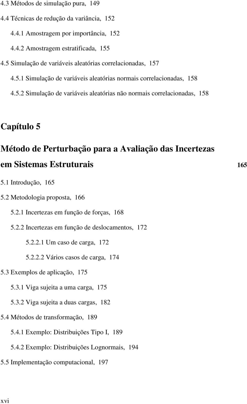 . Incertezas em função de forças, 68 5.. Incertezas em função de deslocamentos, 7 5... Um caso de carga, 7 5... Város casos de carga, 74 5.3 Exemplos de aplcação, 75 5.3. Vga sujeta a uma carga, 75 5.