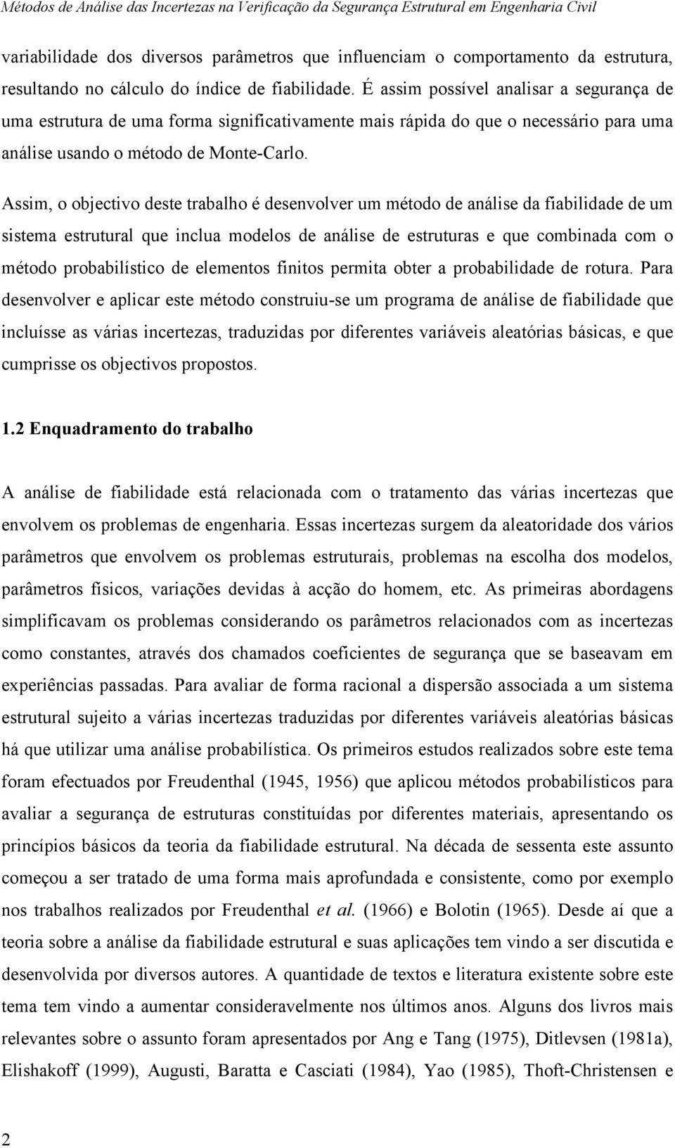 Assm, o objectvo deste trabalho é desenvolver um método de análse da fabldade de um sstema estrutural que nclua modelos de análse de estruturas e que combnada com o método probablístco de elementos