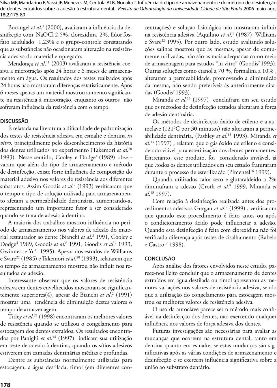 resistência adesiva do material empregado. Mendonça et al. 11 (2003) avaliaram a resistência coesiva a microtração após 24 horas e 6 meses de armazenamento em água.