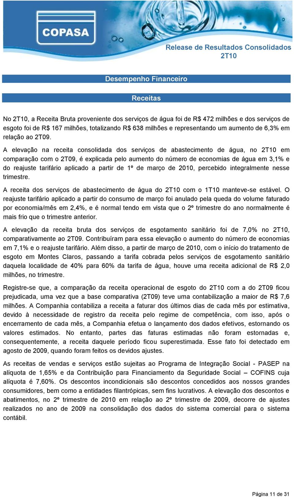 A elevação na receita consolidada dos serviços de abastecimento de água, no em comparação com o 2T09, é eplicada pelo aumento do número de economias de água em 3,1% e do reajuste tarifário aplicado a