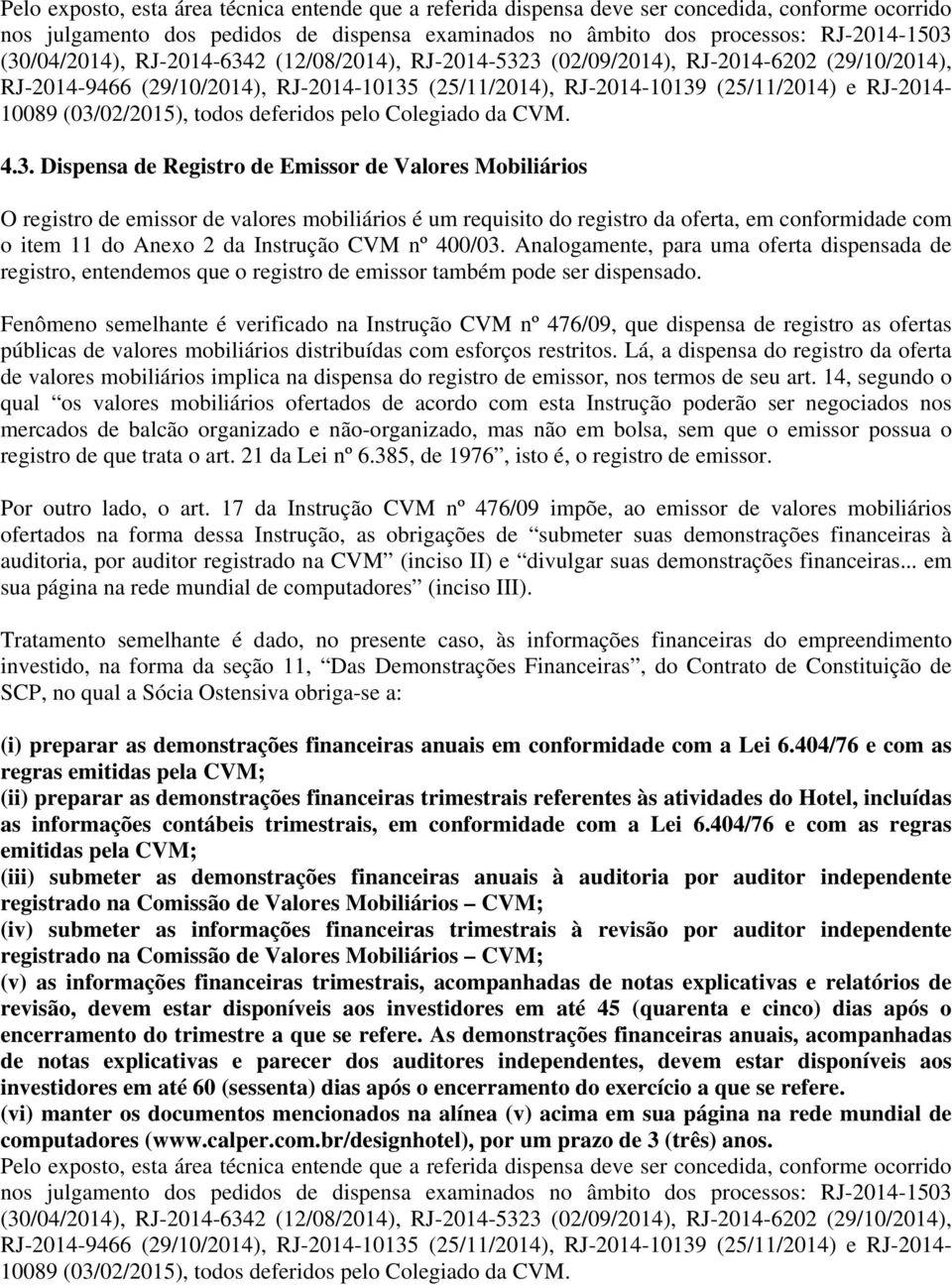 (03/02/2015), todos deferidos pelo Colegiado da CVM. 4.3. Dispensa de Registro de Emissor de Valores Mobiliários O registro de emissor de valores mobiliários é um requisito do registro da oferta, em