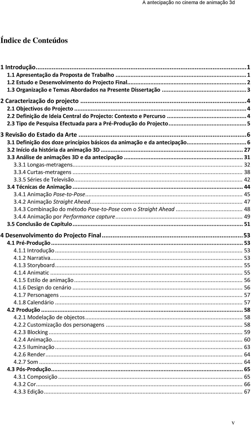 .. 5 3 Revisão do Estado da Arte... 6 3.1 Definição dos doze princípios básicos da animação e da antecipação... 6 3.2 Início da história da animação 3D... 27 3.