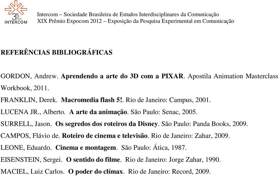 Os segredos dos roteiros da Disney. São Paulo: Panda Books, 2009. CAMPOS, Flávio de. Roteiro de cinema e televisão. Rio de Janeiro: Zahar, 2009.