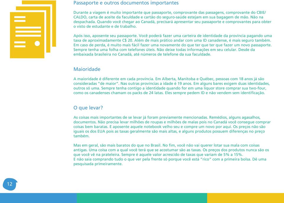 Após isso, aposente seu passaporte. Você poderá fazer uma carteira de identidade da província pagando uma taxa de aproximadamente C$ 20.