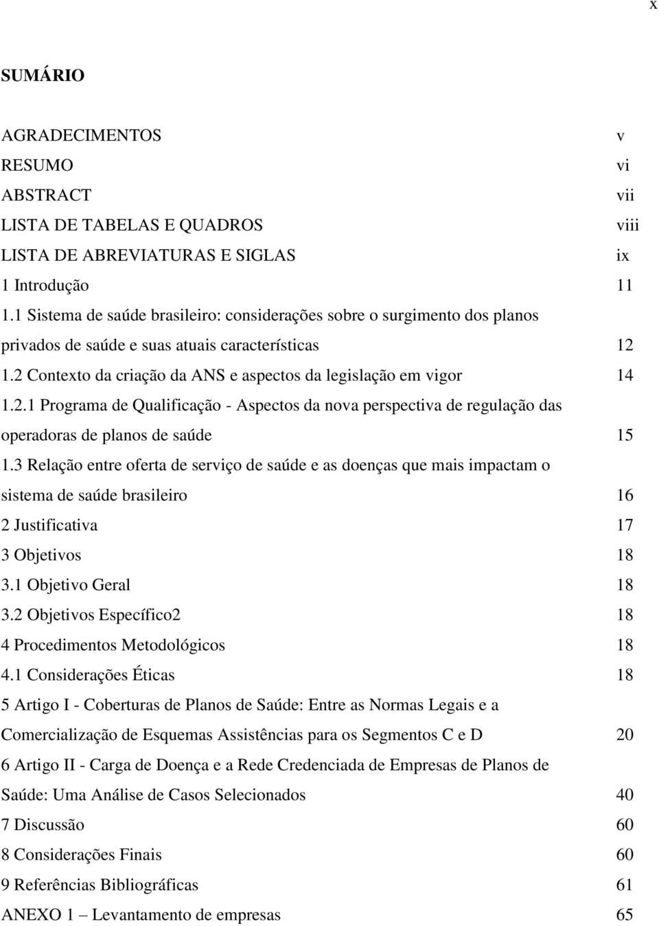 1.2 Contexto da criação da ANS e aspectos da legislação em vigor 14 1.2.1 Programa de Qualificação - Aspectos da nova perspectiva de regulação das operadoras de planos de saúde 15 1.