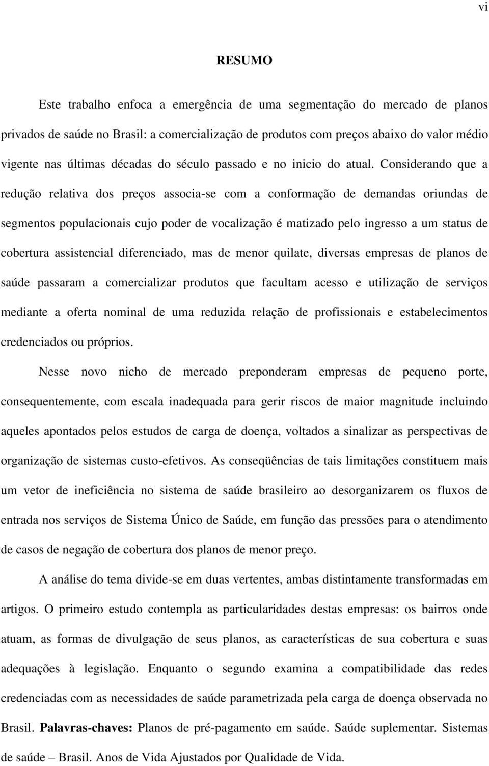 Considerando que a redução relativa dos preços associa-se com a conformação de demandas oriundas de segmentos populacionais cujo poder de vocalização é matizado pelo ingresso a um status de cobertura