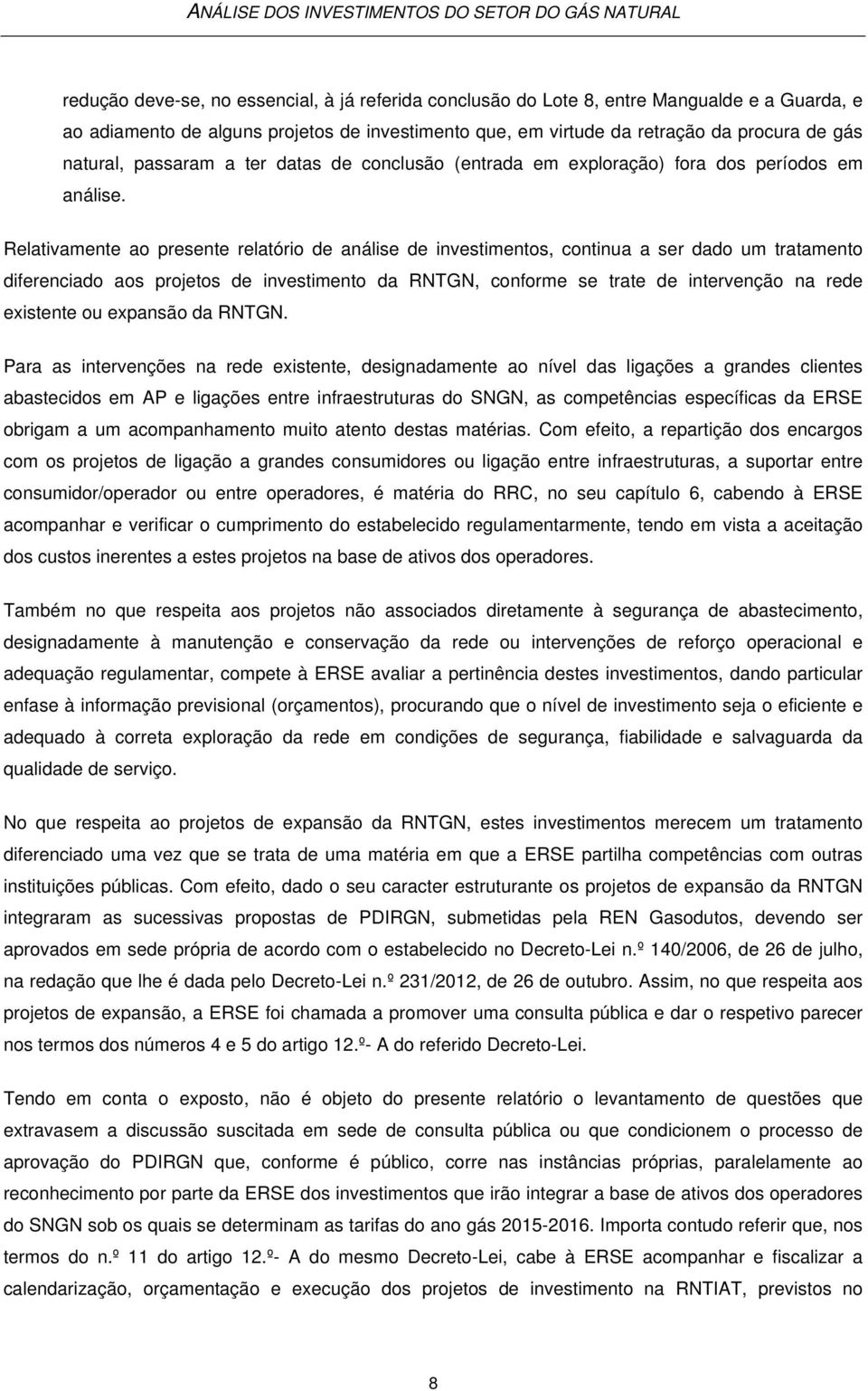 Relativamente ao presente relatório de análise de investimentos, continua a ser dado um tratamento diferenciado aos projetos de investimento da RNTGN, conforme se trate de intervenção na rede