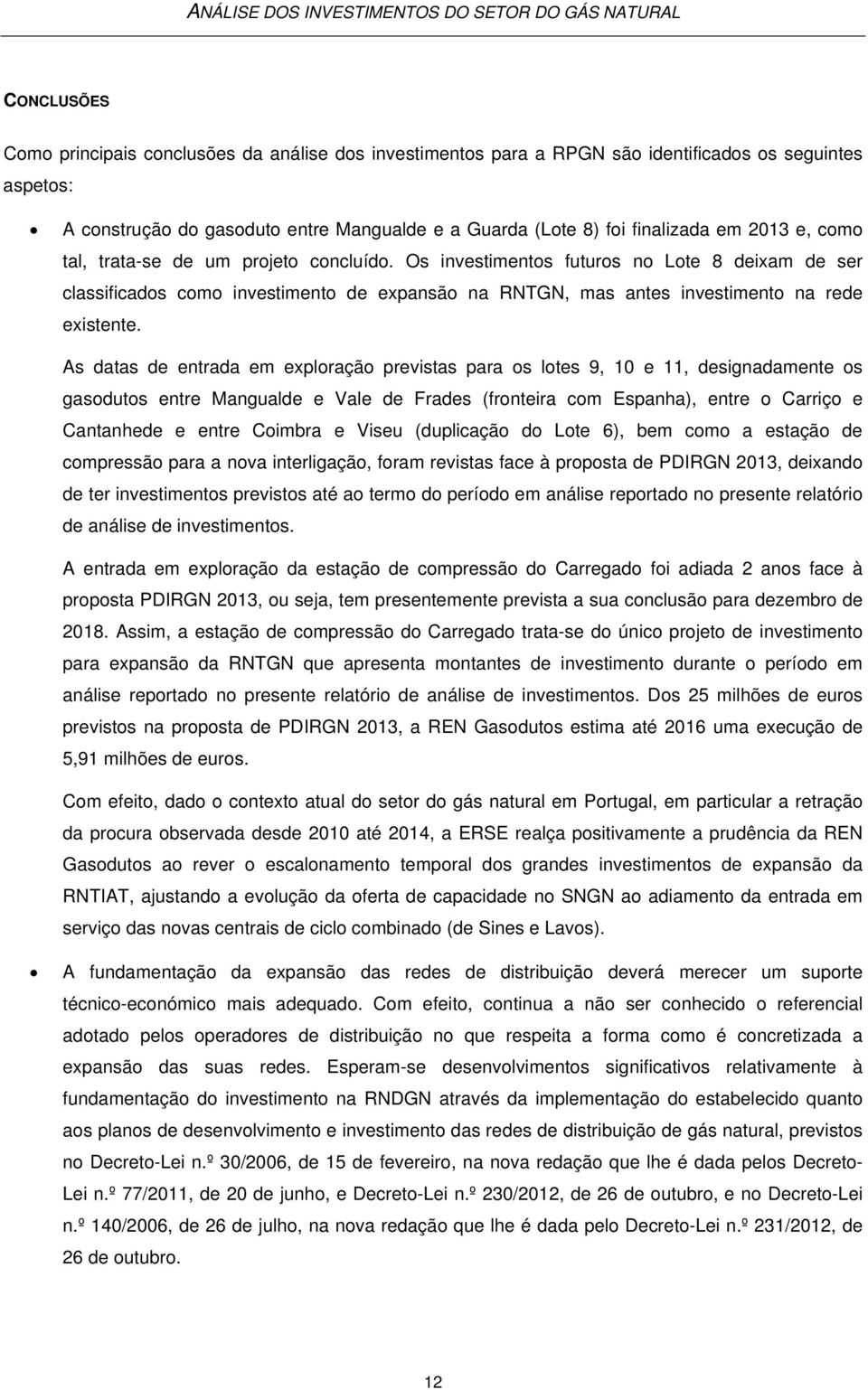 As datas de entrada em exploração previstas para os lotes 9, 10 e 11, designadamente os gasodutos entre Mangualde e Vale de Frades (fronteira com Espanha), entre o Carriço e Cantanhede e entre