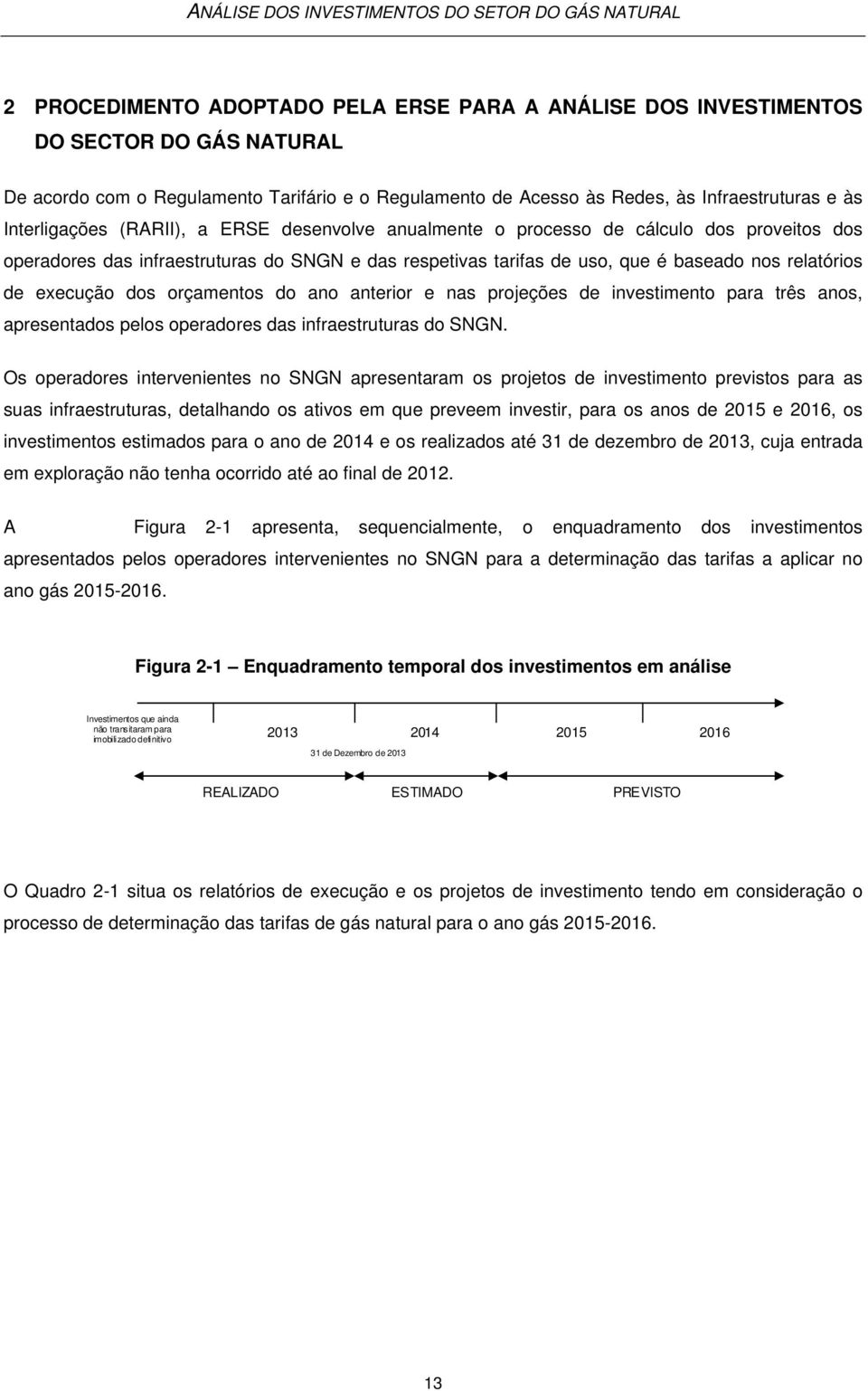 execução dos orçamentos do ano anterior e nas projeções de investimento para três anos, apresentados pelos operadores das infraestruturas do SNGN.