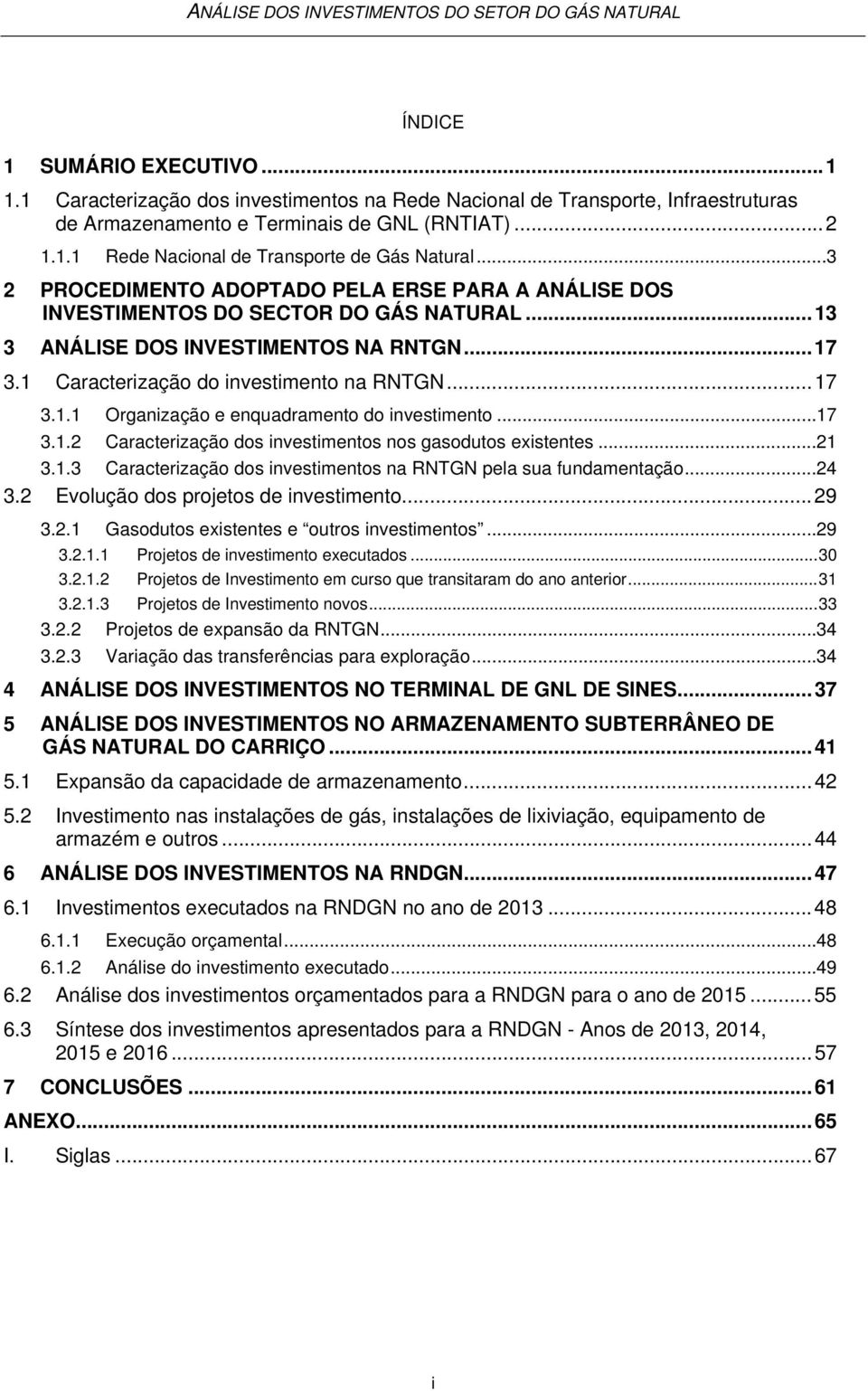 .. 17 3.1.2 Caracterização dos investimentos nos gasodutos existentes... 21 3.1.3 Caracterização dos investimentos na RNTGN pela sua fundamentação... 24 3.2 Evolução dos projetos de investimento.