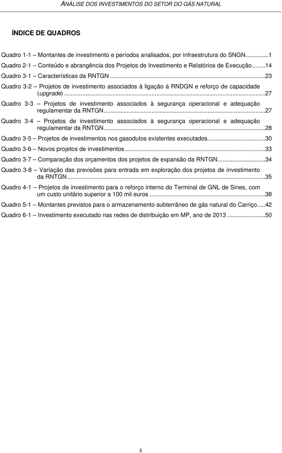 .. 27 Quadro 3-3 Projetos de investimento associados à segurança operacional e adequação regulamentar da RNTGN.