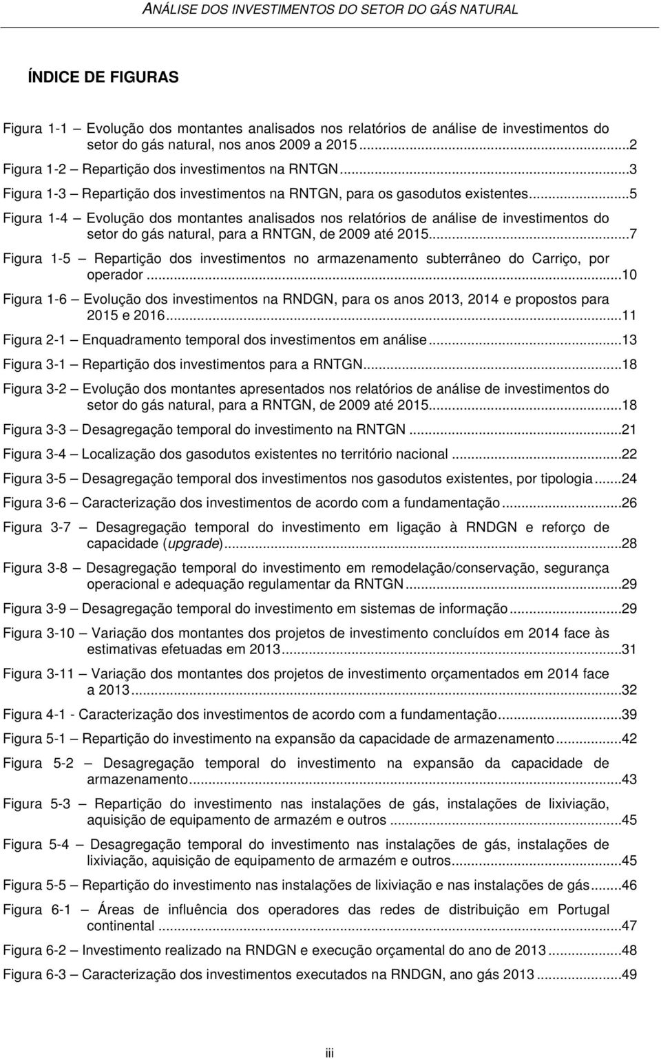 .. 5 Figura 1-4 Evolução dos montantes analisados nos relatórios de análise de investimentos do setor do gás natural, para a RNTGN, de 2009 até 2015.