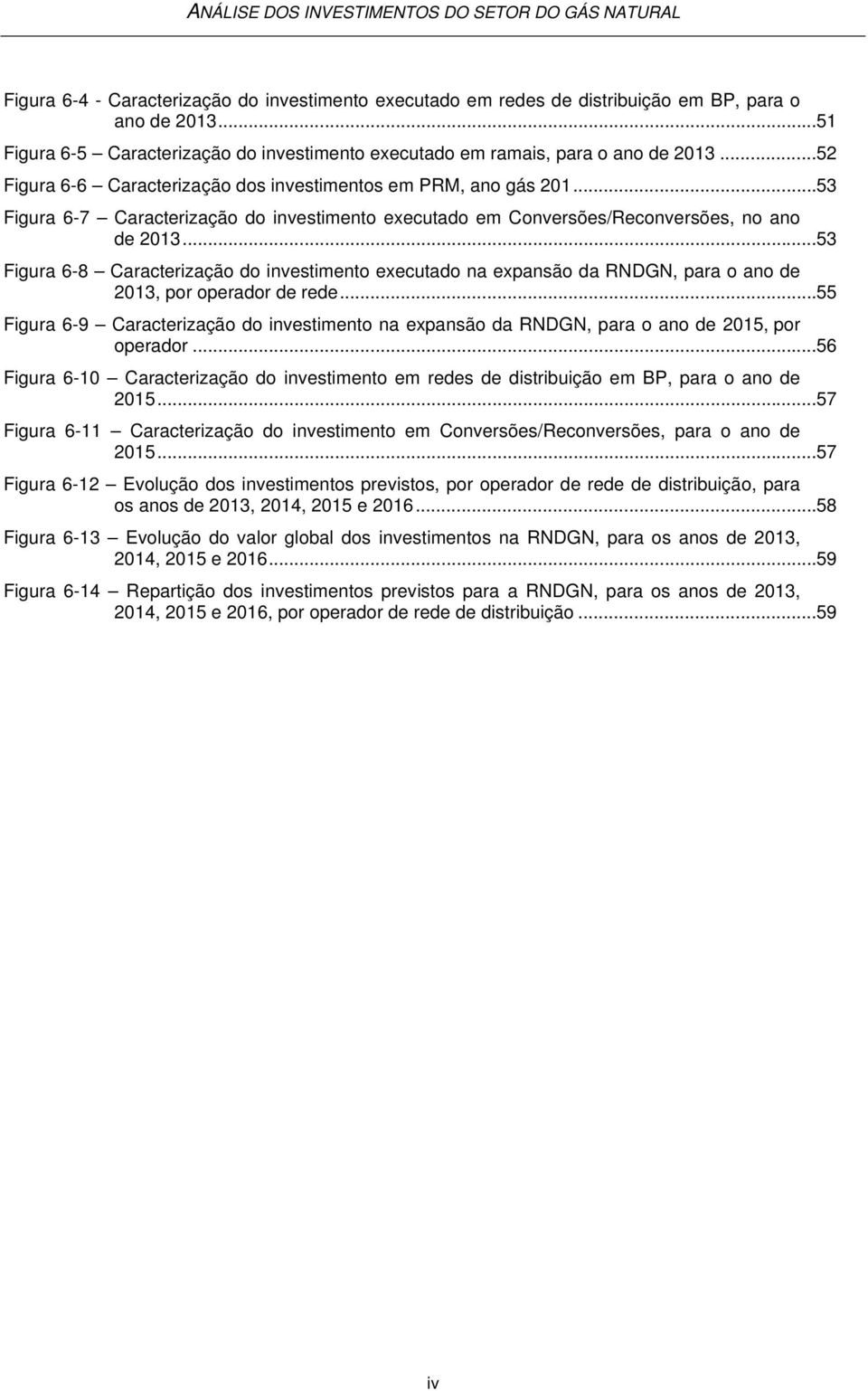 .. 53 Figura 6-8 Caracterização do investimento executado na expansão da RNDGN, para o ano de 2013, por operador de rede.